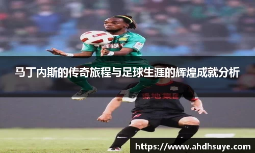 马丁内斯的传奇旅程与足球生涯的辉煌成就分析
