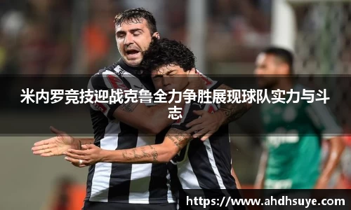 米内罗竞技迎战克鲁全力争胜展现球队实力与斗志